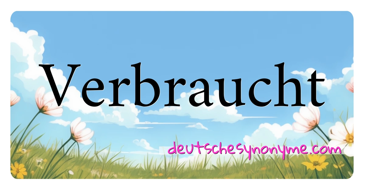 Verbraucht Synonyme Kreuzworträtsel bedeuten Erklärung und Verwendung