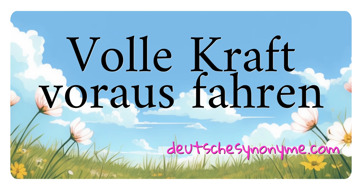 Volle Kraft voraus fahren Synonyme Kreuzworträtsel bedeuten Erklärung und Verwendung