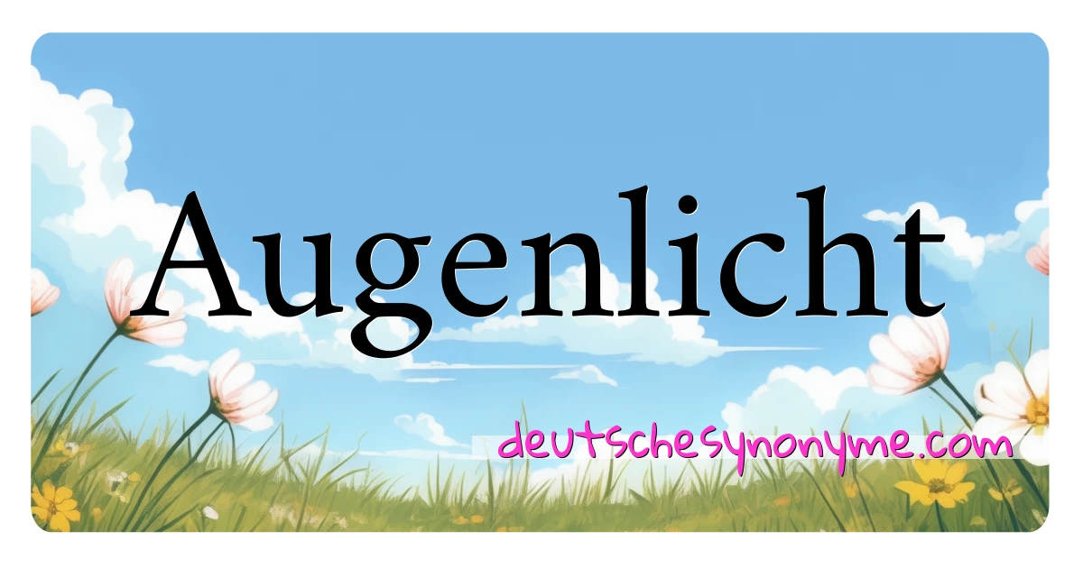 Augenlicht Synonyme Kreuzworträtsel bedeuten Erklärung und Verwendung