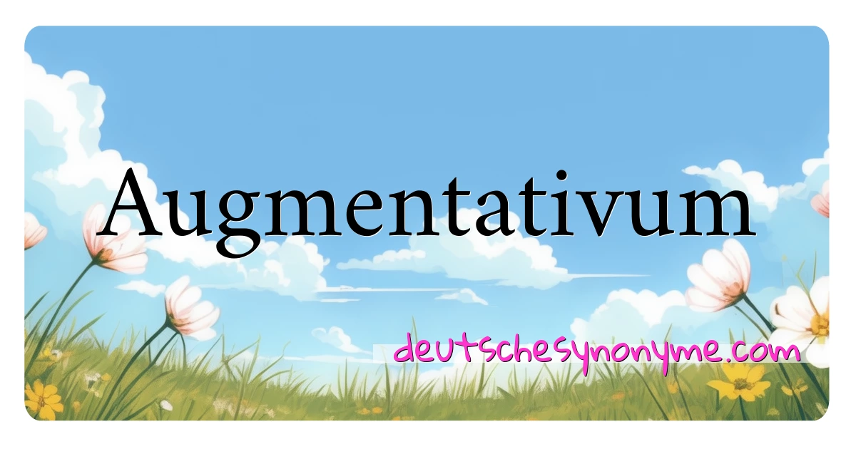 Augmentativum Synonyme Kreuzworträtsel bedeuten Erklärung und Verwendung