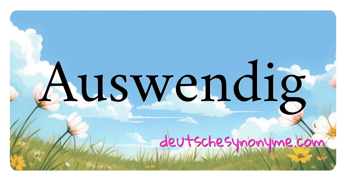 Auswendig Synonyme Kreuzworträtsel bedeuten Erklärung und Verwendung