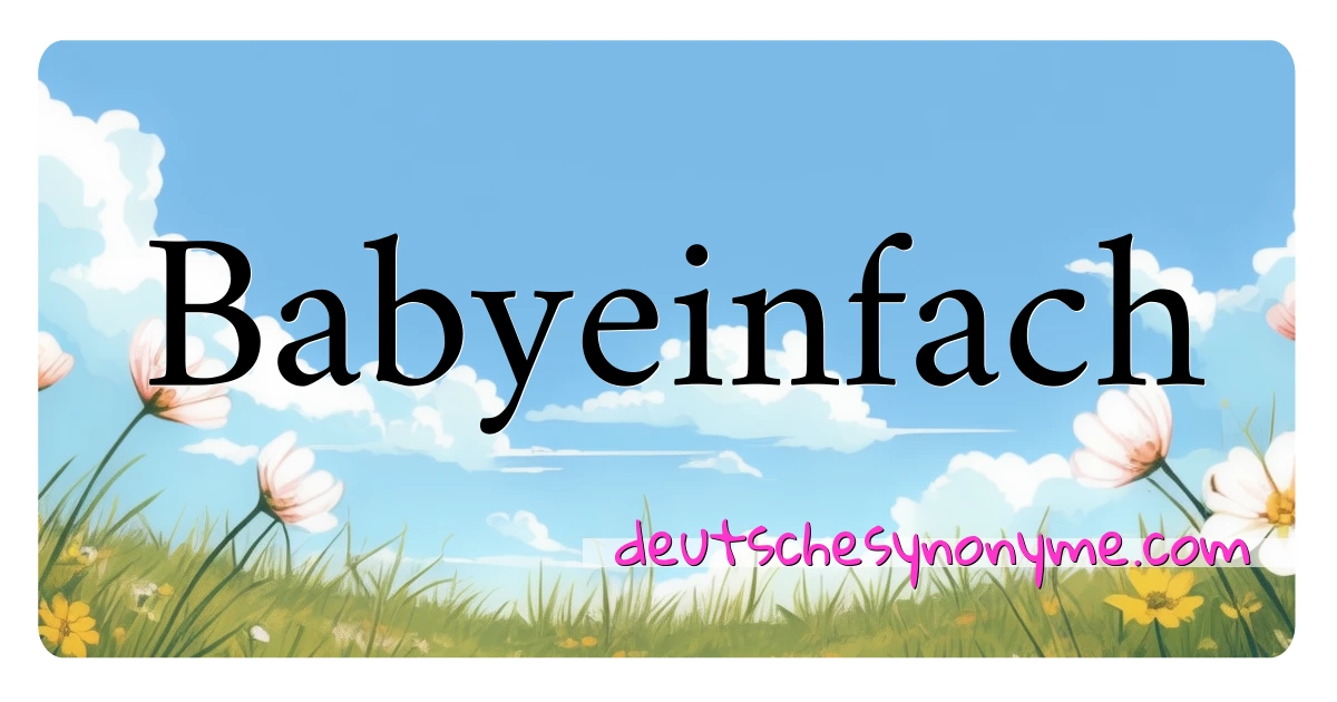 Babyeinfach Synonyme Kreuzworträtsel bedeuten Erklärung und Verwendung