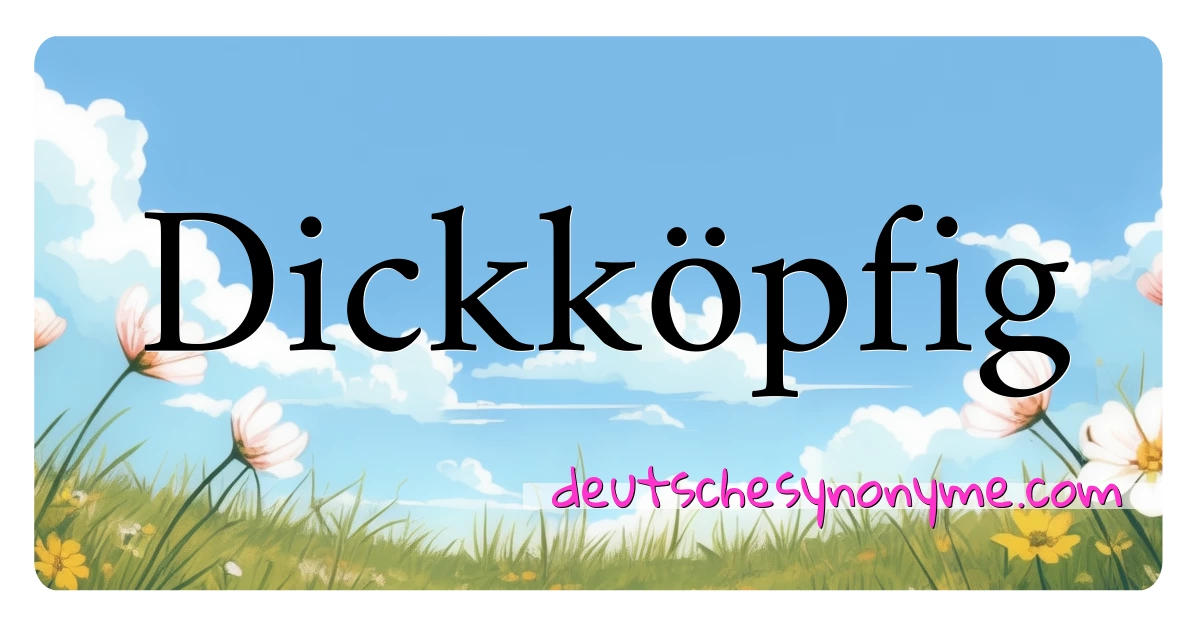 Dickköpfig Synonyme Kreuzworträtsel bedeuten Erklärung und Verwendung