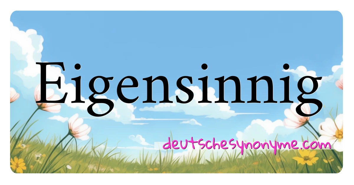 Eigensinnig Synonyme Kreuzworträtsel bedeuten Erklärung und Verwendung