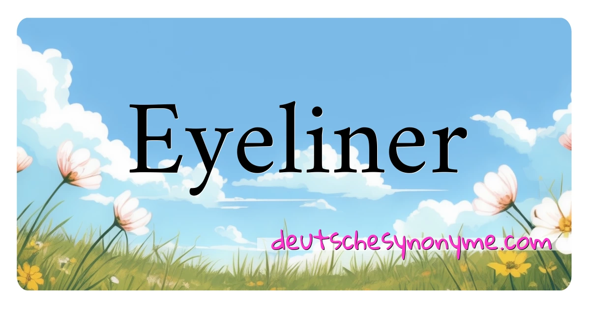 Eyeliner Synonyme Kreuzworträtsel bedeuten Erklärung und Verwendung