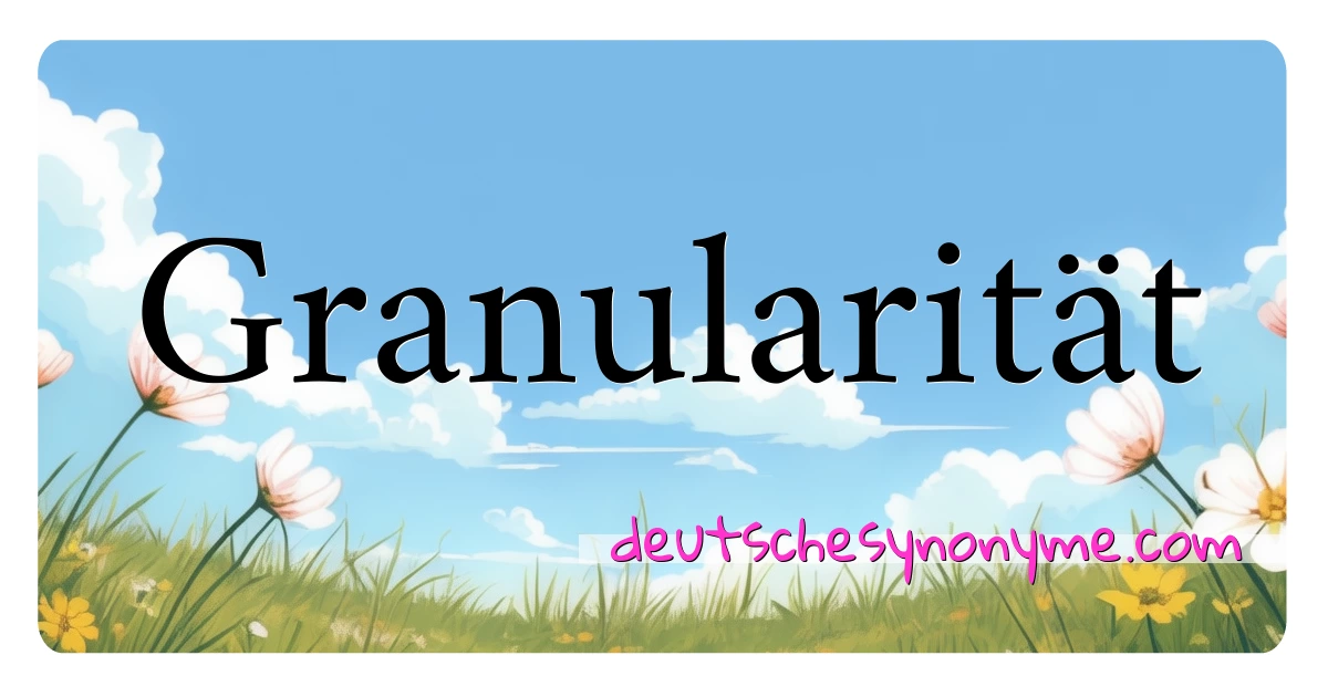 Granularität Synonyme Kreuzworträtsel bedeuten Erklärung und Verwendung