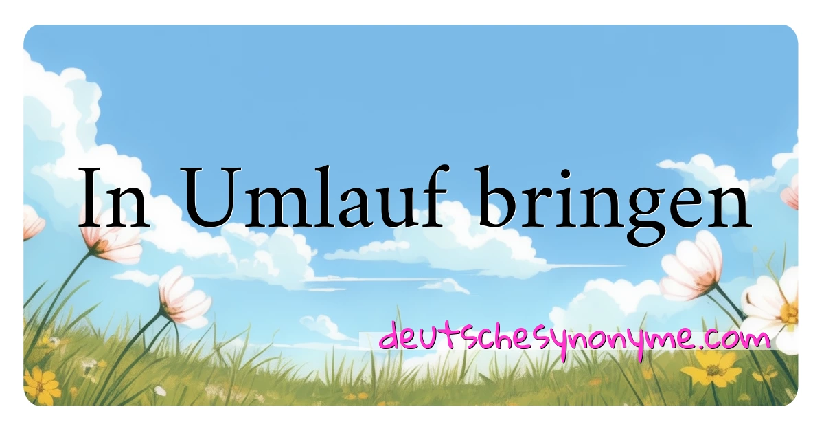 In Umlauf bringen Synonyme Kreuzworträtsel bedeuten Erklärung und Verwendung