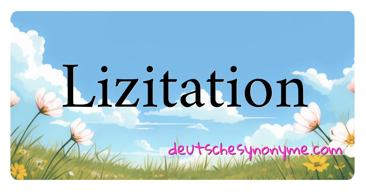 Lizitation Synonyme Kreuzworträtsel bedeuten Erklärung und Verwendung