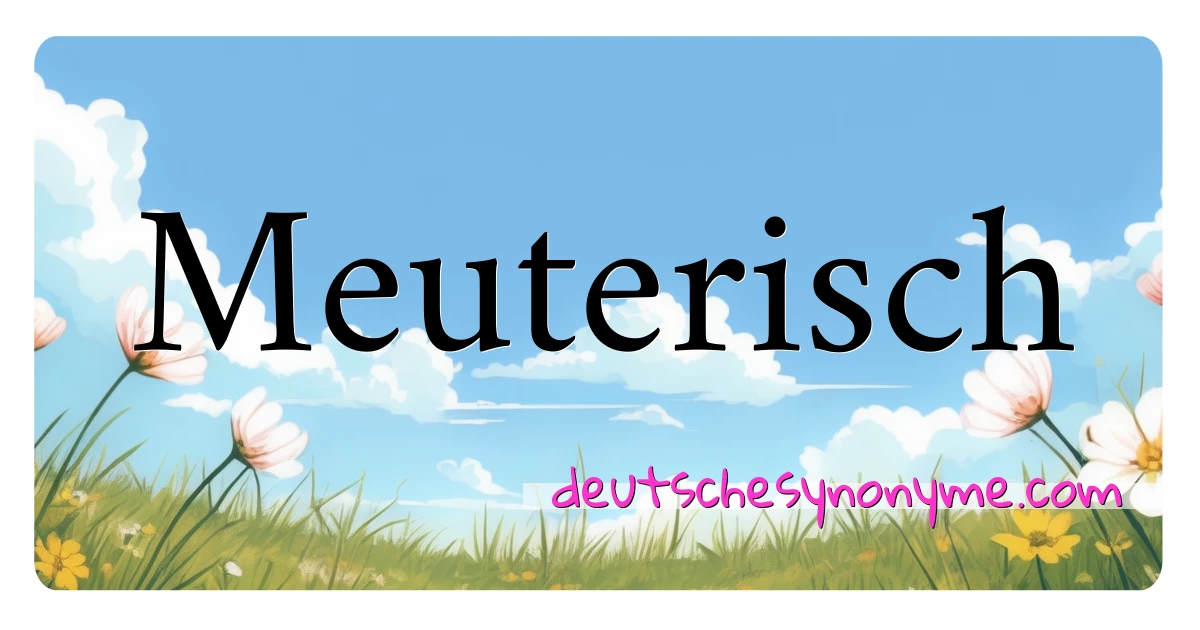 Meuterisch Synonyme Kreuzworträtsel bedeuten Erklärung und Verwendung