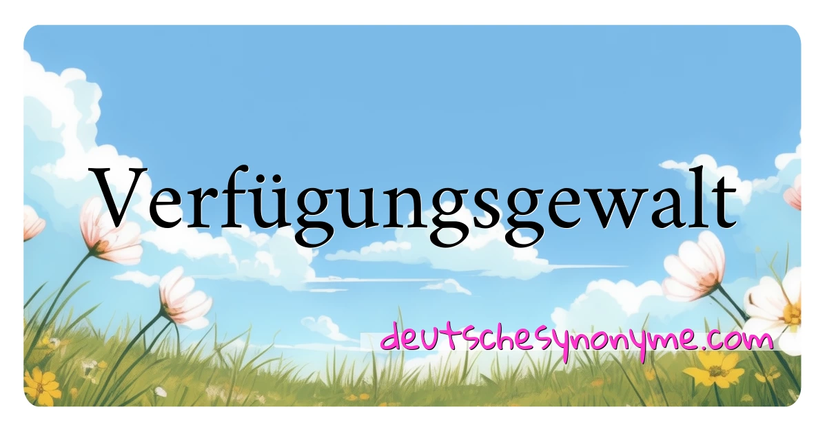 Verfügungsgewalt Synonyme Kreuzworträtsel bedeuten Erklärung und Verwendung