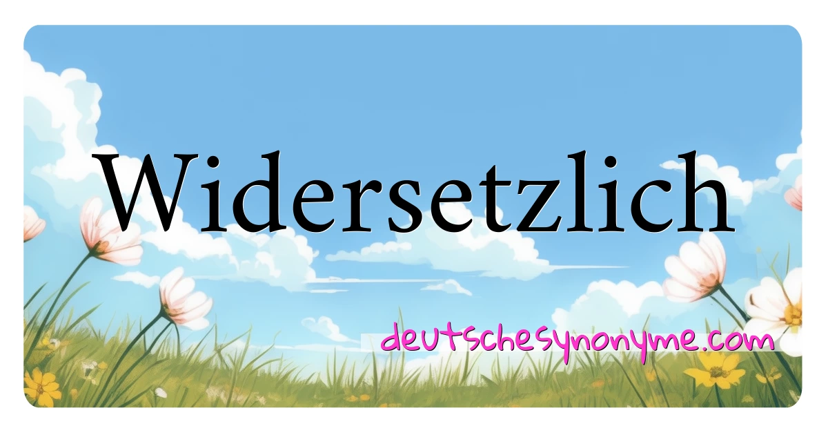 Widersetzlich Synonyme Kreuzworträtsel bedeuten Erklärung und Verwendung