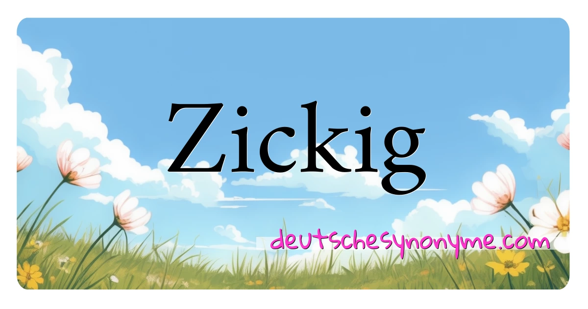 Zickig Synonyme Kreuzworträtsel bedeuten Erklärung und Verwendung