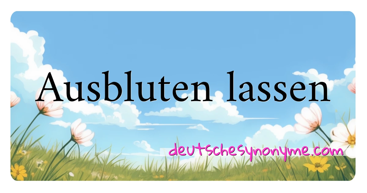 Ausbluten lassen Synonyme Kreuzworträtsel bedeuten Erklärung und Verwendung