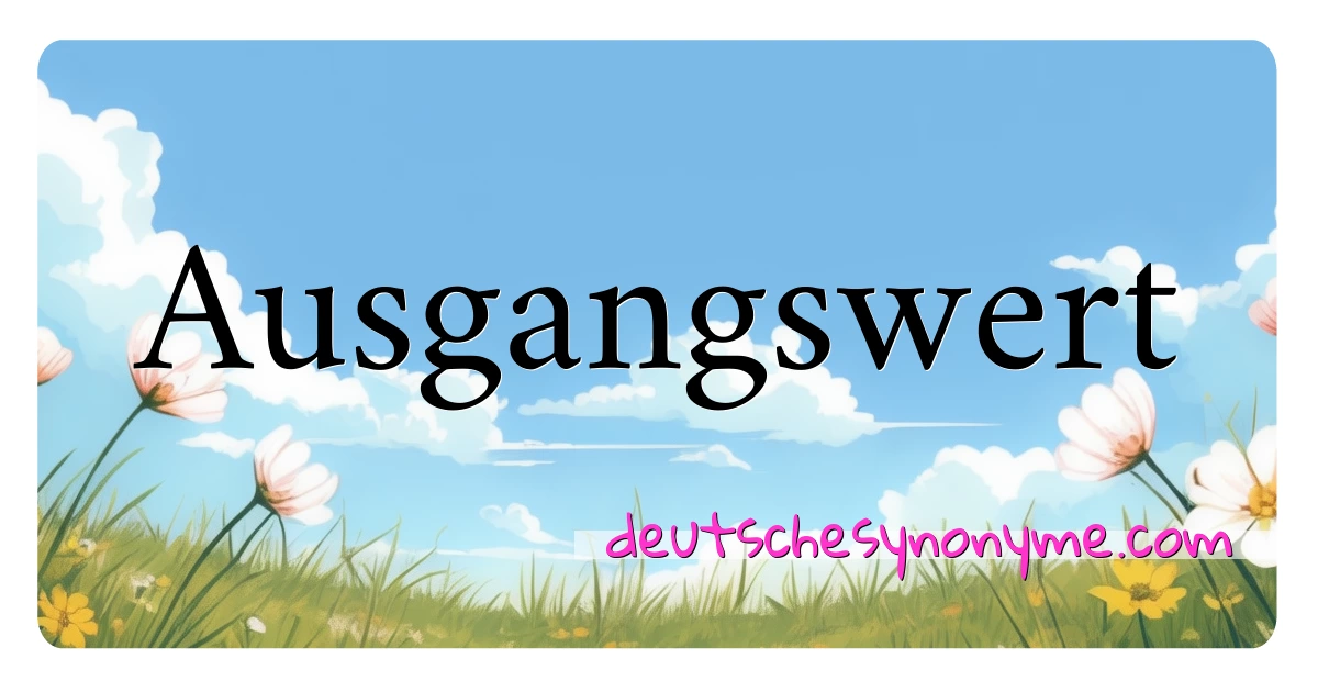 Ausgangswert Synonyme Kreuzworträtsel bedeuten Erklärung und Verwendung