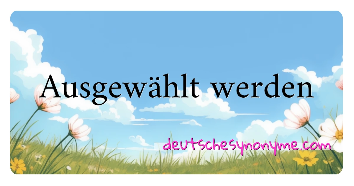 Ausgewählt werden Synonyme Kreuzworträtsel bedeuten Erklärung und Verwendung