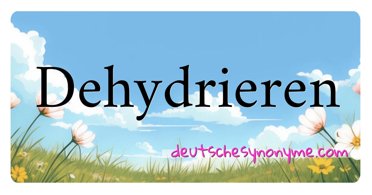 Dehydrieren Synonyme Kreuzworträtsel bedeuten Erklärung und Verwendung