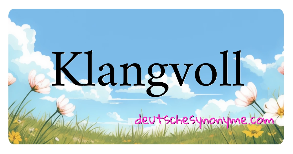 Klangvoll Synonyme Kreuzworträtsel bedeuten Erklärung und Verwendung