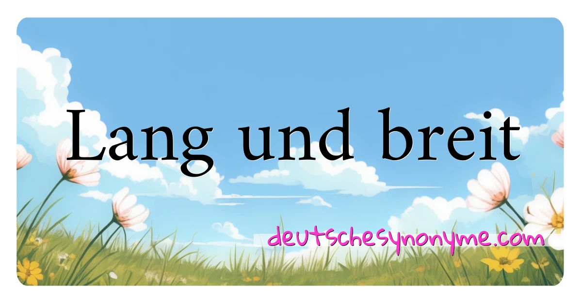 Lang und breit Synonyme Kreuzworträtsel bedeuten Erklärung und Verwendung