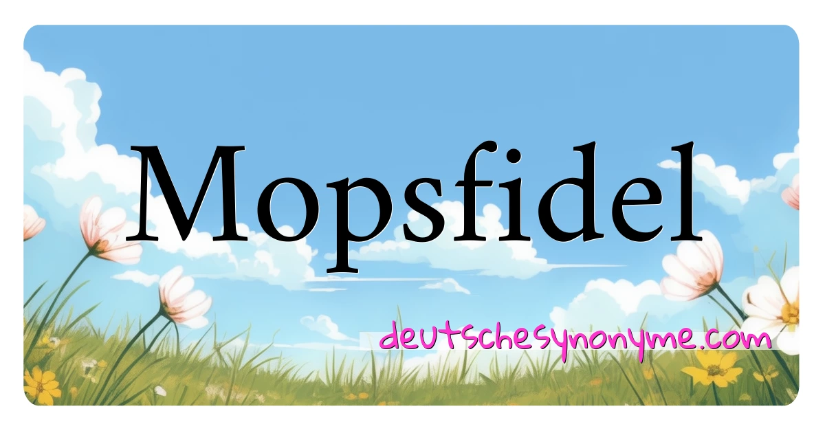 Mopsfidel Synonyme Kreuzworträtsel bedeuten Erklärung und Verwendung