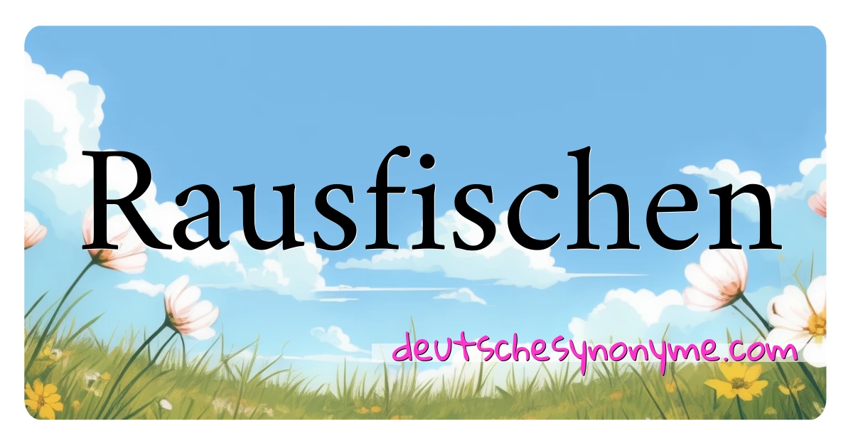 Rausfischen Synonyme Kreuzworträtsel bedeuten Erklärung und Verwendung