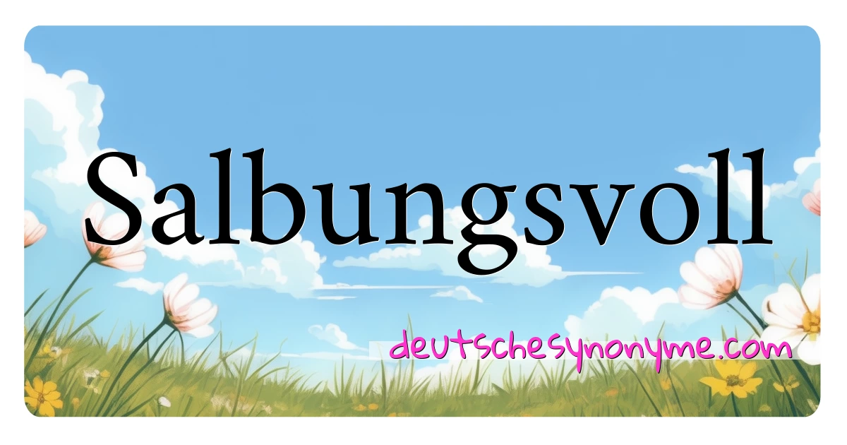 Salbungsvoll Synonyme Kreuzworträtsel bedeuten Erklärung und Verwendung