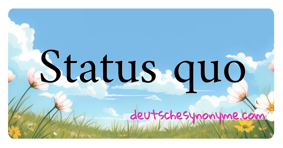 Status quo Synonyme Kreuzworträtsel bedeuten Erklärung und Verwendung