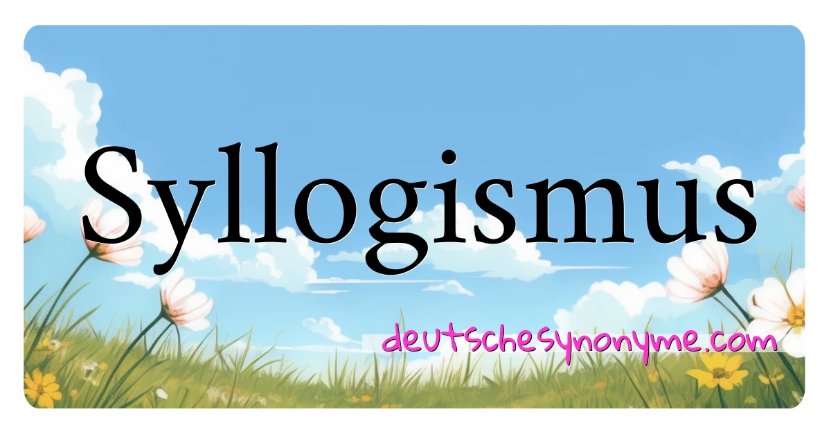 Syllogismus Synonyme Kreuzworträtsel bedeuten Erklärung und Verwendung