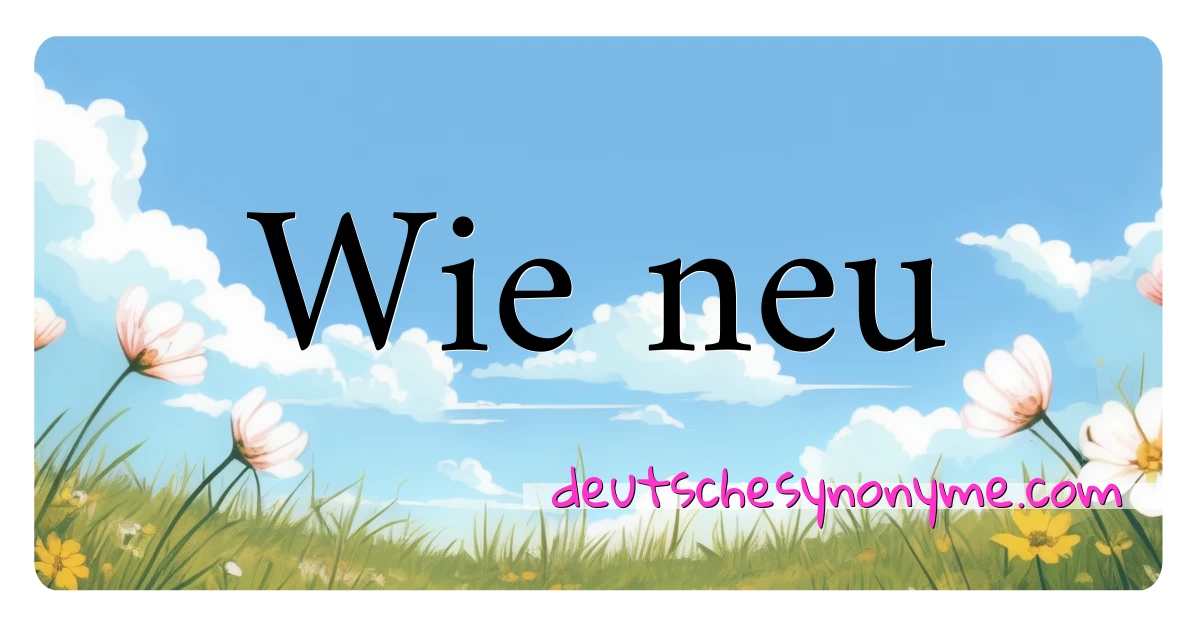 Wie neu Synonyme Kreuzworträtsel bedeuten Erklärung und Verwendung