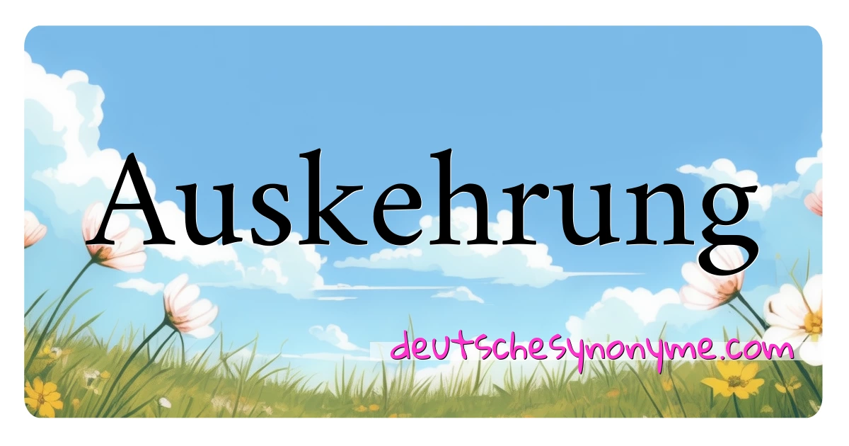 Auskehrung Synonyme Kreuzworträtsel bedeuten Erklärung und Verwendung