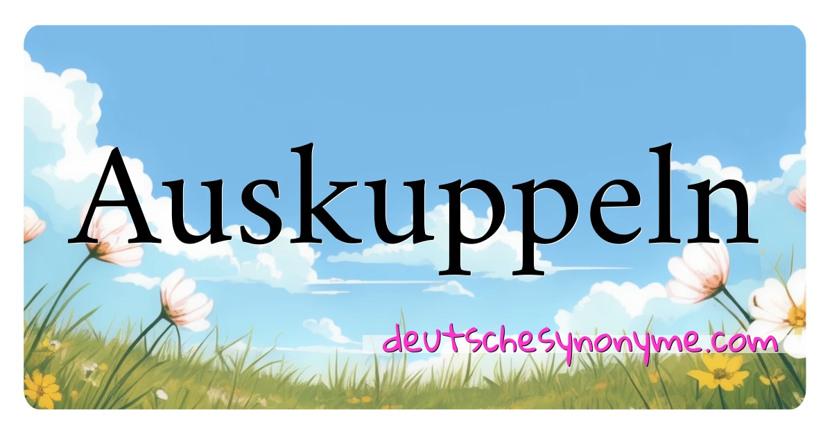 Auskuppeln Synonyme Kreuzworträtsel bedeuten Erklärung und Verwendung