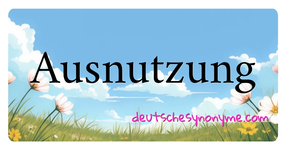 Ausnutzung Synonyme Kreuzworträtsel bedeuten Erklärung und Verwendung