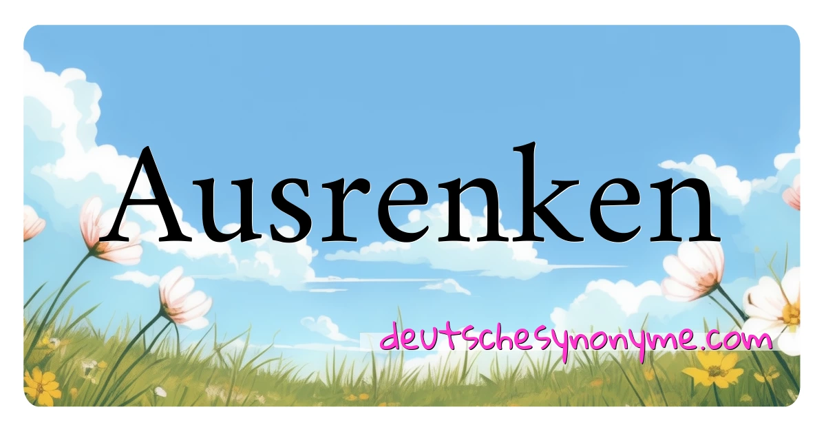 Ausrenken Synonyme Kreuzworträtsel bedeuten Erklärung und Verwendung