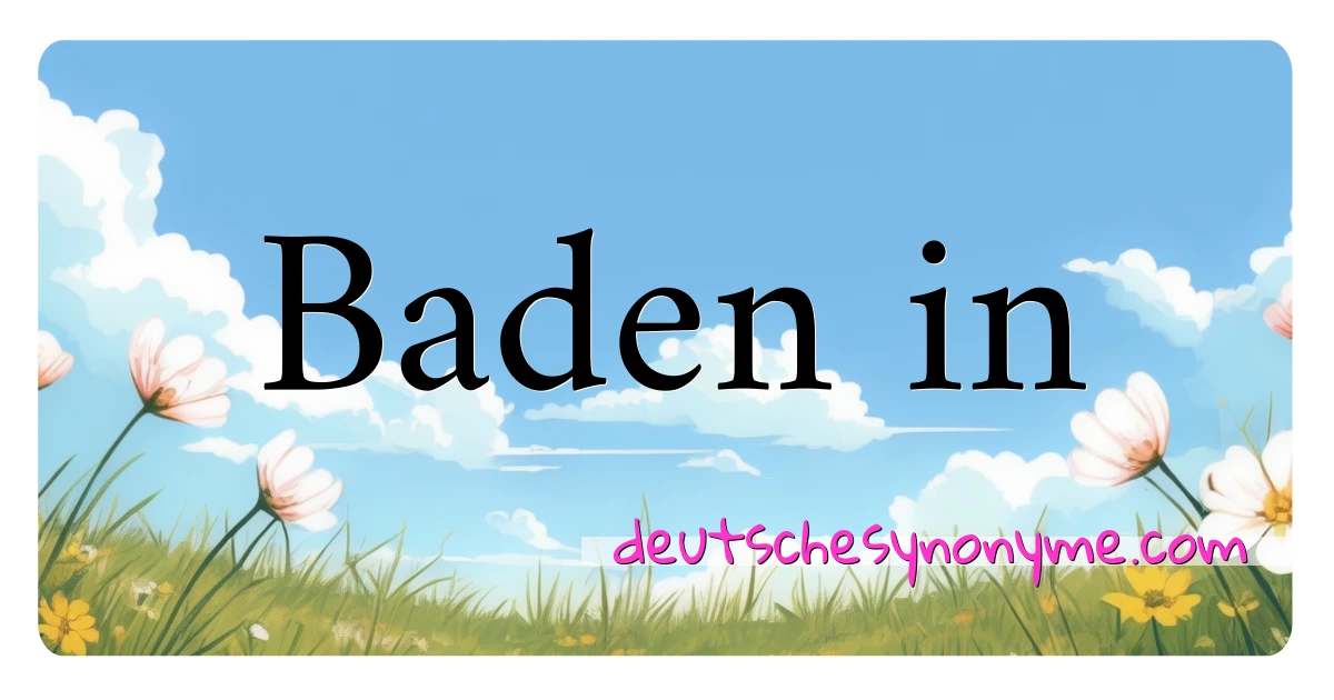 Baden in Synonyme Kreuzworträtsel bedeuten Erklärung und Verwendung