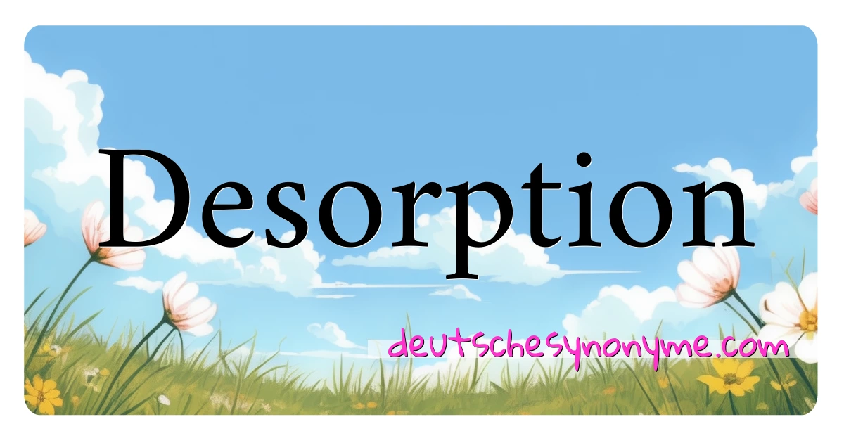 Desorption Synonyme Kreuzworträtsel bedeuten Erklärung und Verwendung