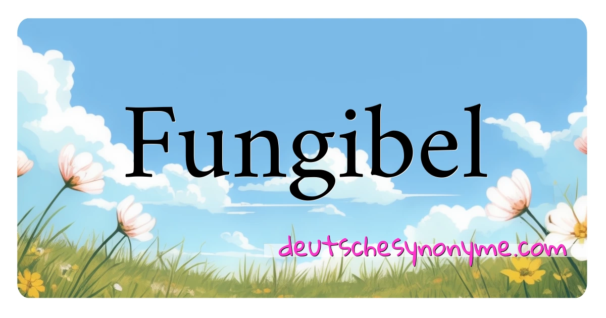 Fungibel Synonyme Kreuzworträtsel bedeuten Erklärung und Verwendung