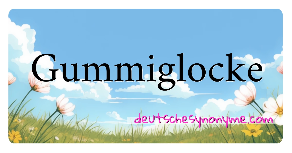 Gummiglocke Synonyme Kreuzworträtsel bedeuten Erklärung und Verwendung