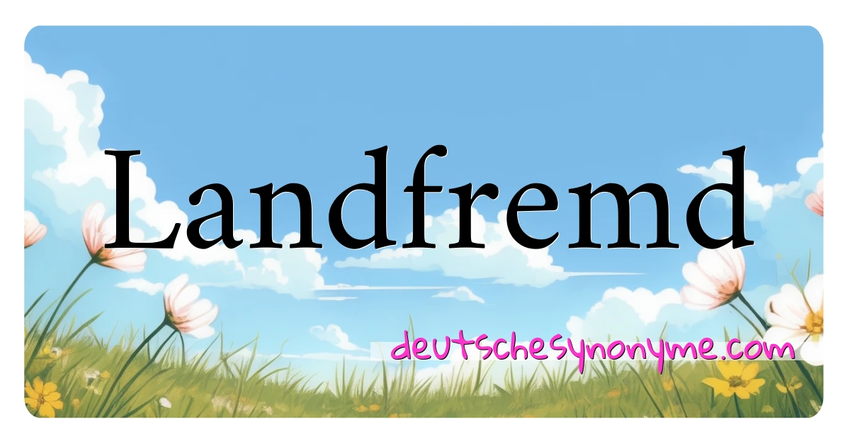 Landfremd Synonyme Kreuzworträtsel bedeuten Erklärung und Verwendung