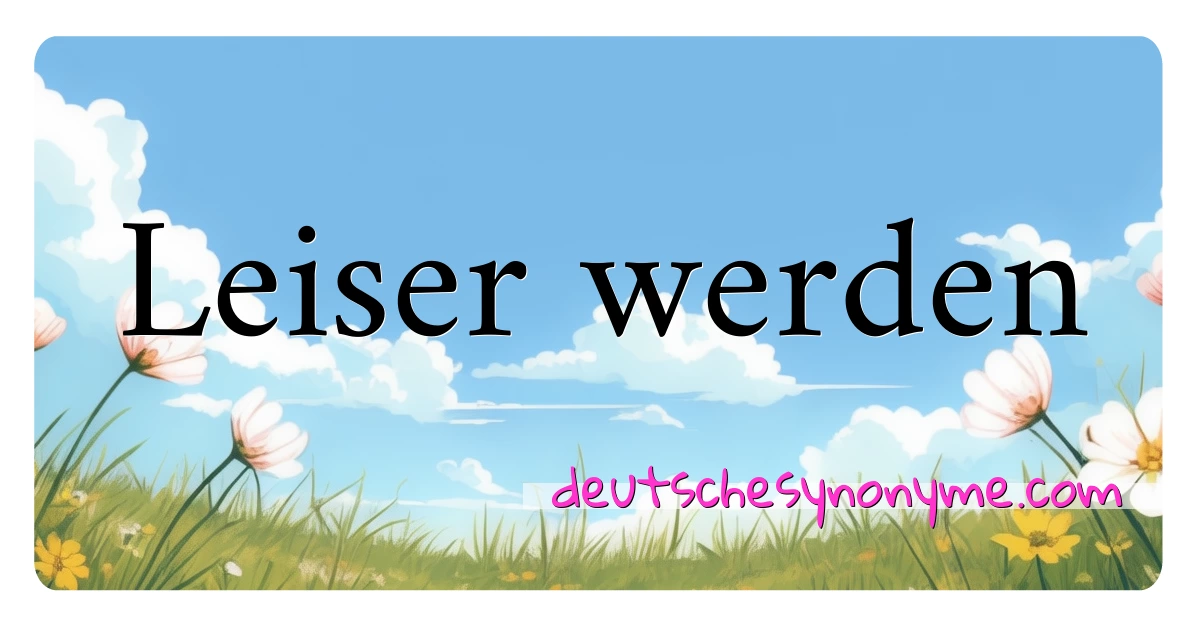 Leiser werden Synonyme Kreuzworträtsel bedeuten Erklärung und Verwendung