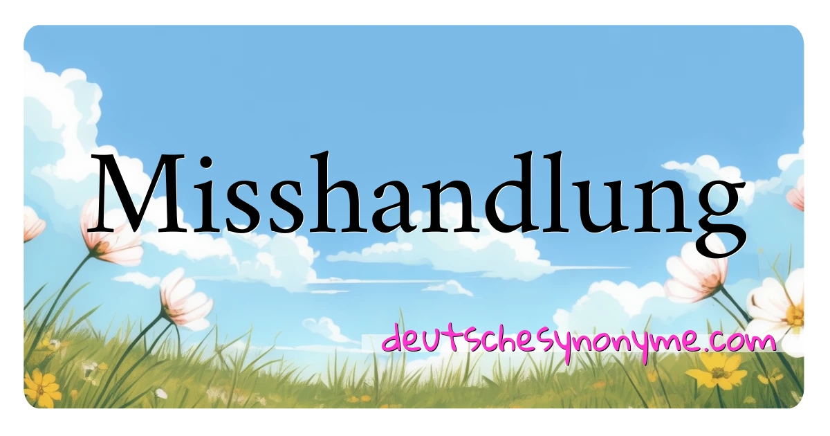 Misshandlung Synonyme Kreuzworträtsel bedeuten Erklärung und Verwendung