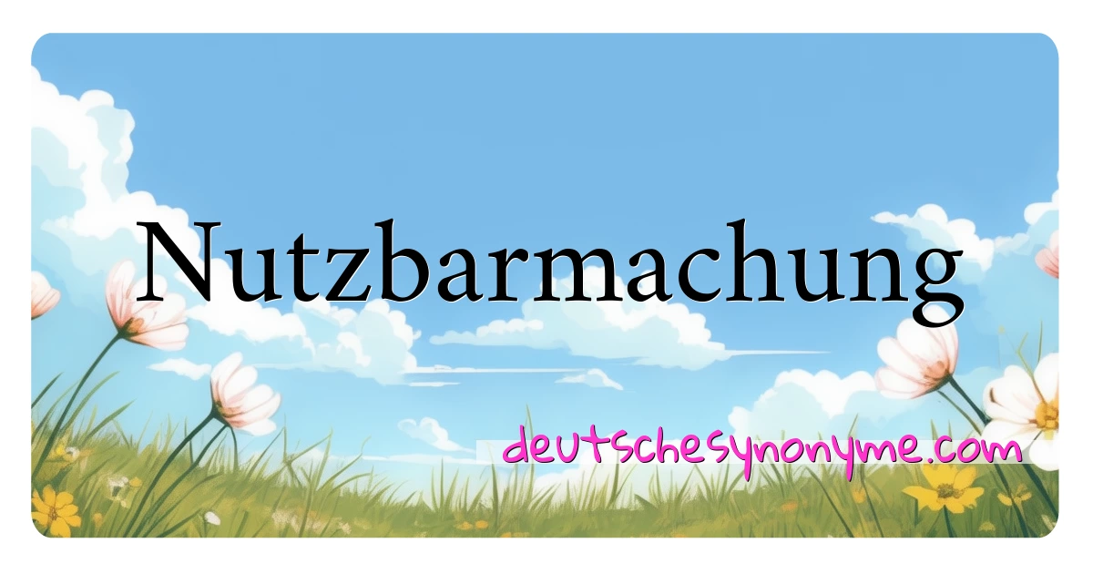 Nutzbarmachung Synonyme Kreuzworträtsel bedeuten Erklärung und Verwendung