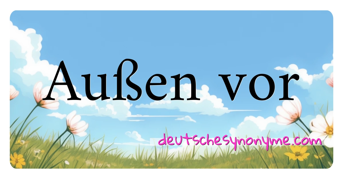 Außen vor Synonyme Kreuzworträtsel bedeuten Erklärung und Verwendung