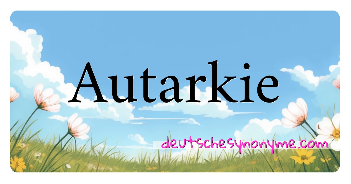 Autarkie Synonyme Kreuzworträtsel bedeuten Erklärung und Verwendung