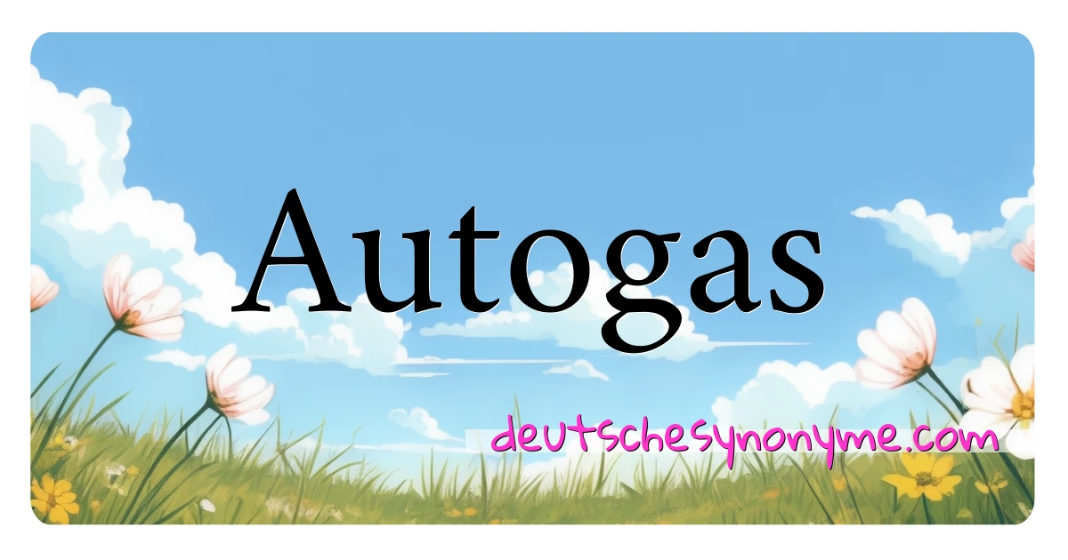 Autogas Synonyme Kreuzworträtsel bedeuten Erklärung und Verwendung