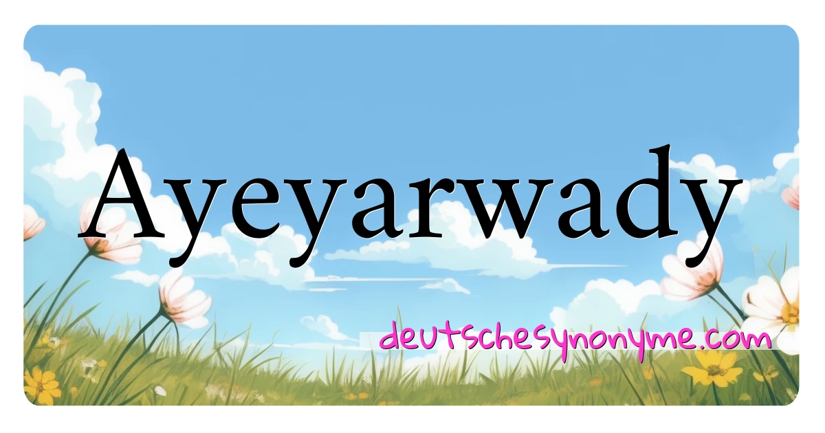 Ayeyarwady Synonyme Kreuzworträtsel bedeuten Erklärung und Verwendung