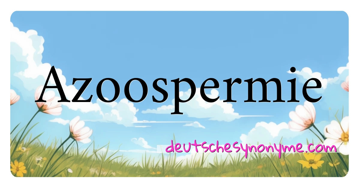 Azoospermie Synonyme Kreuzworträtsel bedeuten Erklärung und Verwendung