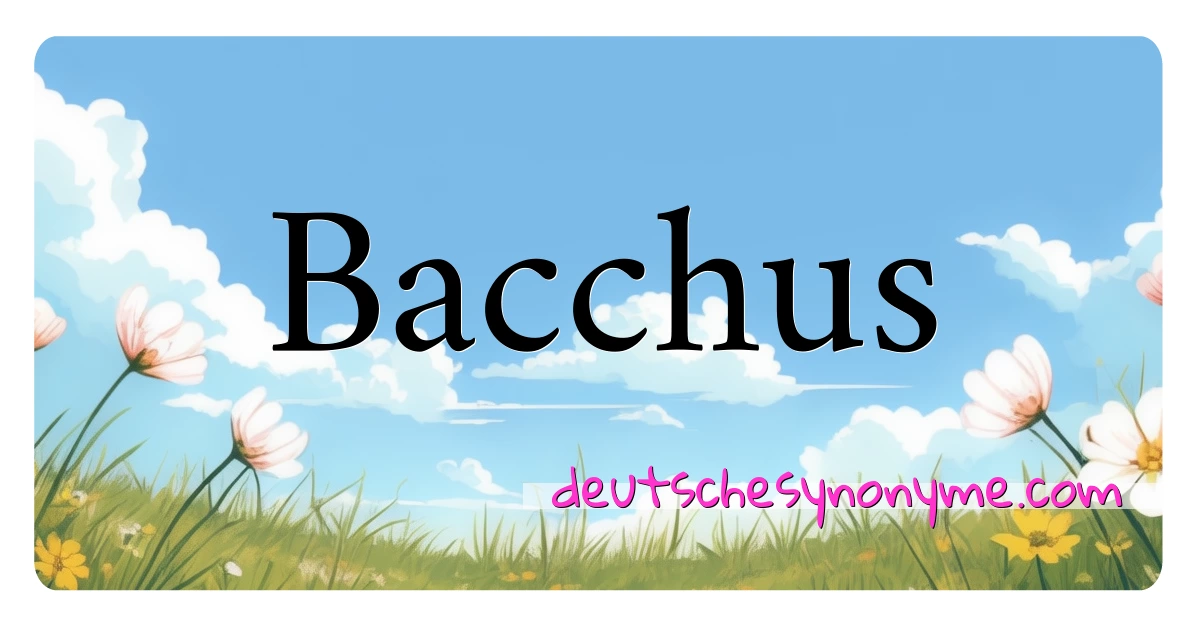 Bacchus Synonyme Kreuzworträtsel bedeuten Erklärung und Verwendung