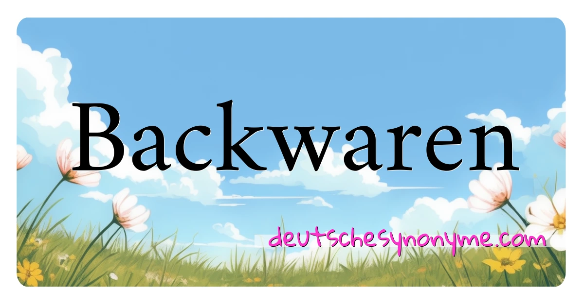 Backwaren Synonyme Kreuzworträtsel bedeuten Erklärung und Verwendung