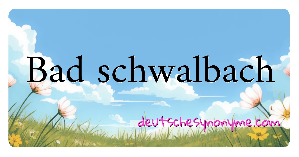 Bad schwalbach Synonyme Kreuzworträtsel bedeuten Erklärung und Verwendung