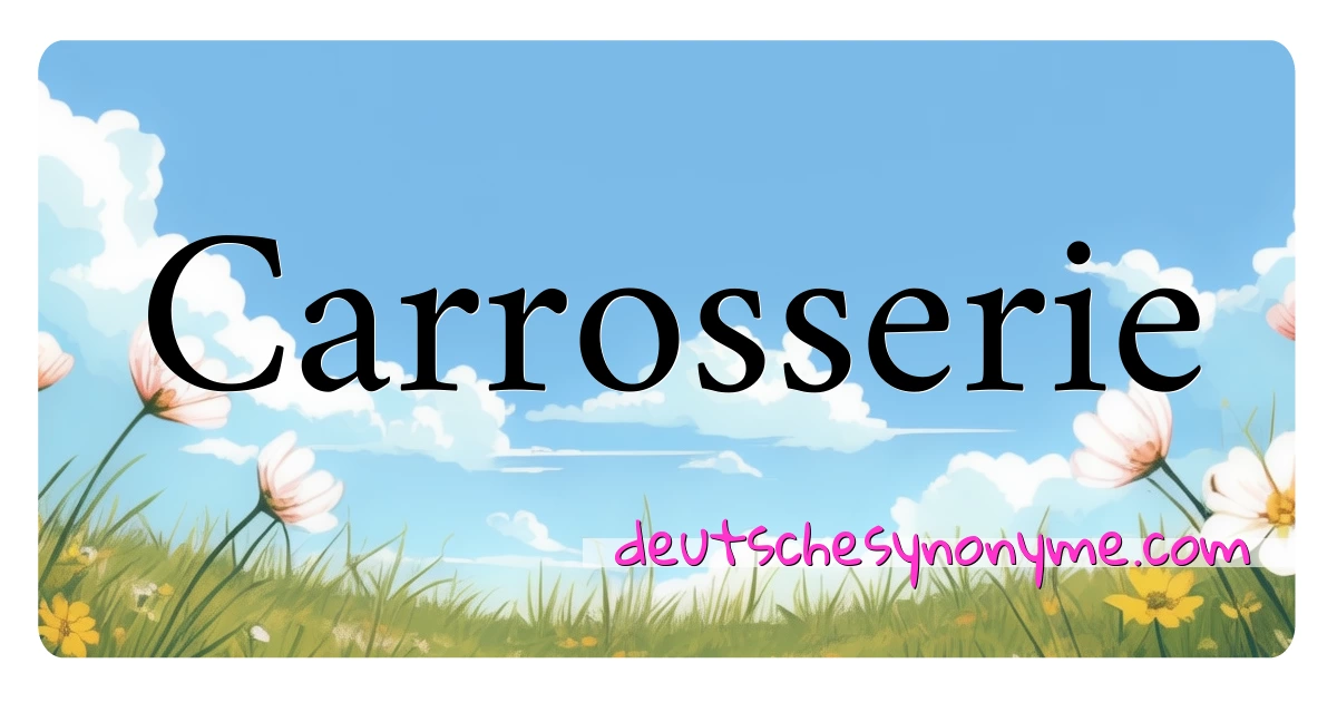 Carrosserie Synonyme Kreuzworträtsel bedeuten Erklärung und Verwendung