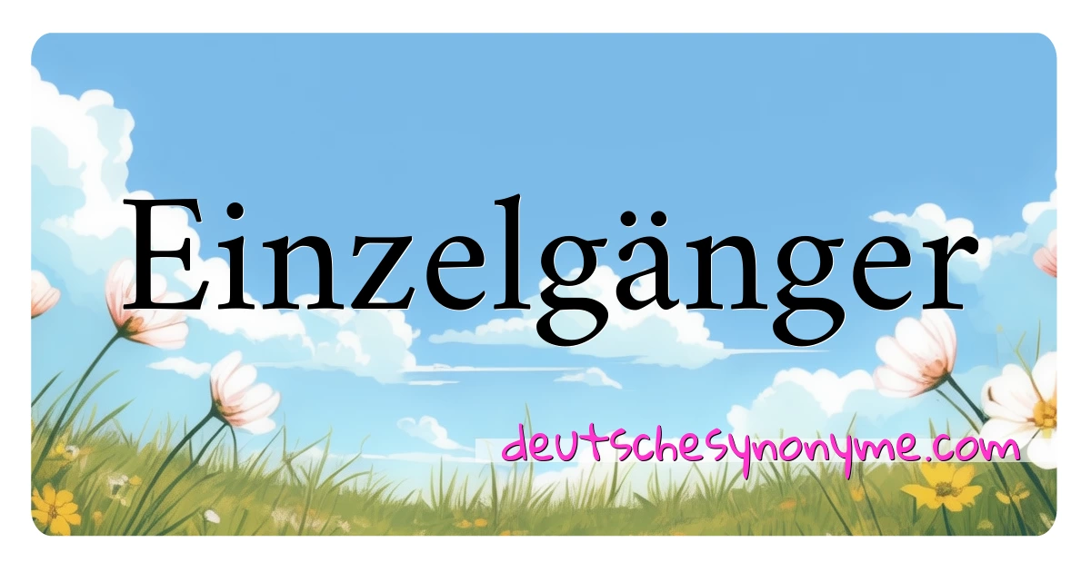 Einzelgänger Synonyme Kreuzworträtsel bedeuten Erklärung und Verwendung